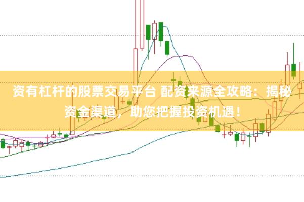 资有杠杆的股票交易平台 配资来源全攻略：揭秘资金渠道，助您把握投资机遇！