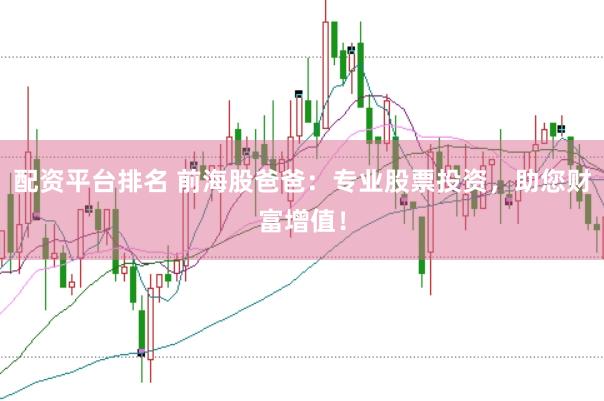 配资平台排名 前海股爸爸：专业股票投资，助您财富增值！
