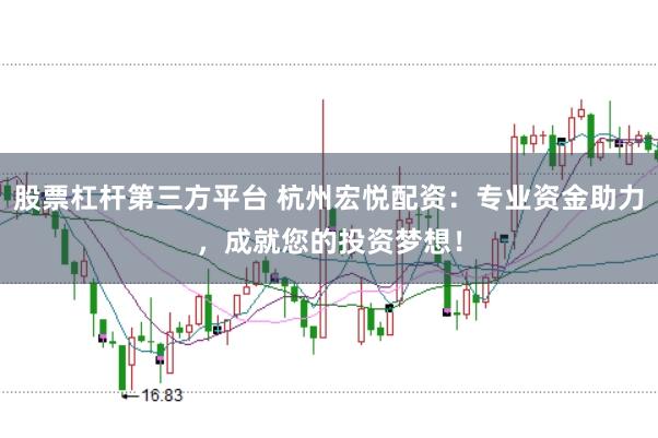 股票杠杆第三方平台 杭州宏悦配资：专业资金助力，成就您的投资梦想！