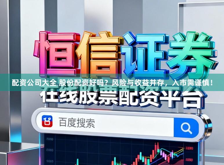 配资公司大全 股份配资好吗？风险与收益并存，入市需谨慎！