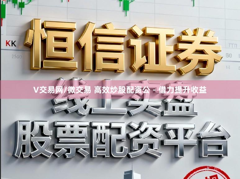 V交易网/微交易 高效炒股配资公 - 借力提升收益