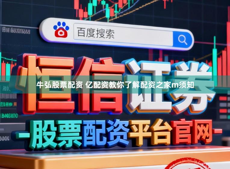 牛弘股票配资 亿配资教你了解配资之家m须知